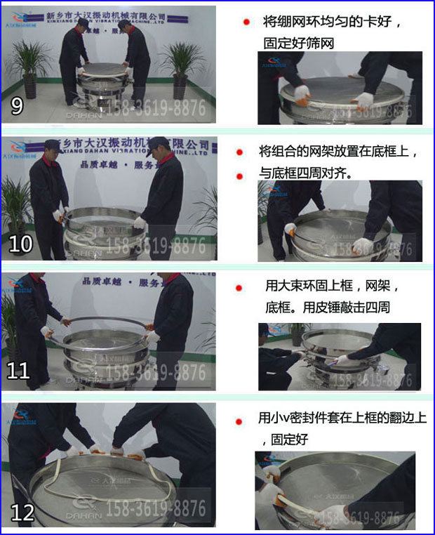 全不銹鋼食品振動篩換網(wǎng)9,將繃網(wǎng)環(huán)均勻的卡好固定好篩網(wǎng)10,將組合的網(wǎng)架放置在底框上與底框四周對齊11,用大束環(huán)固定上框,網(wǎng)架,底框,用皮錘敲擊四周12,用小v密封件套在上框的翻邊上,固定好。